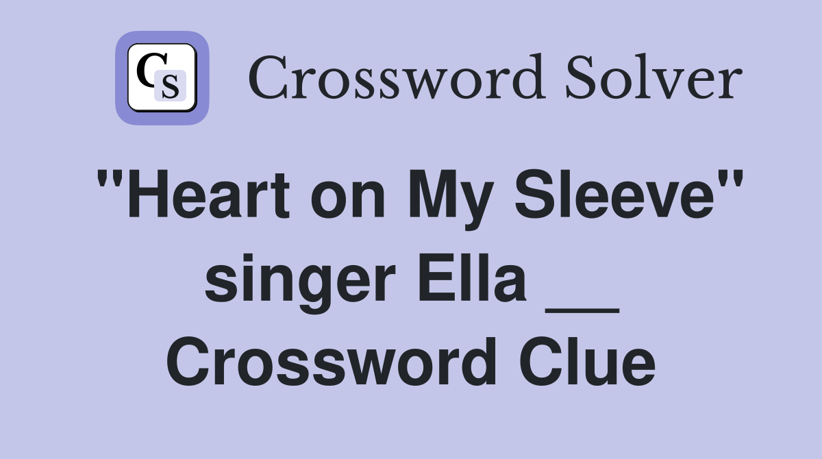 "Heart on My Sleeve" singer Ella __ Crossword Clue