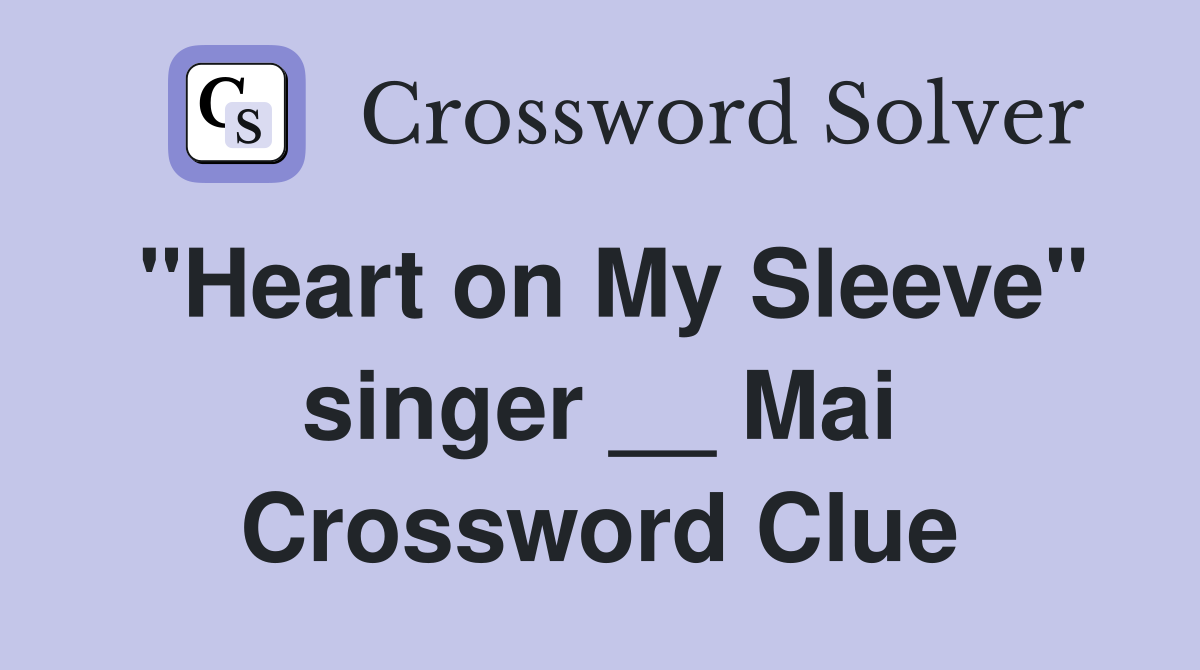 "Heart on My Sleeve" singer __ Mai Crossword Clue