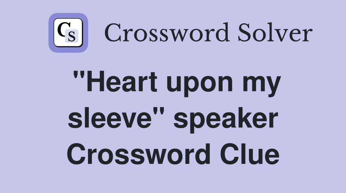"Heart upon my sleeve" speaker Crossword Clue
