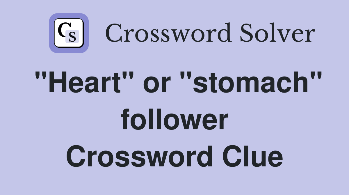 "Heart" or "stomach" follower Crossword Clue