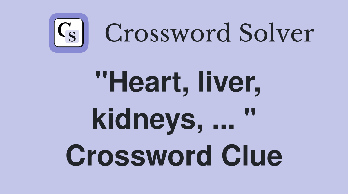 "Heart, liver, kidneys, ... " Crossword Clue