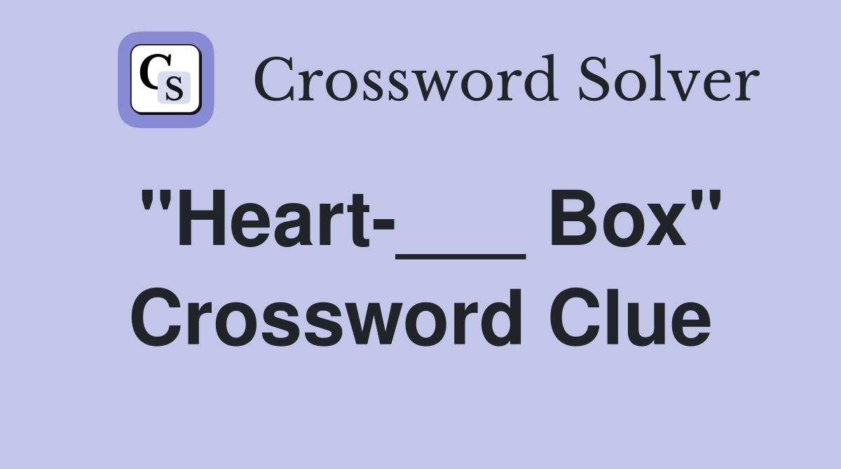 "Heart-___ Box" Crossword Clue