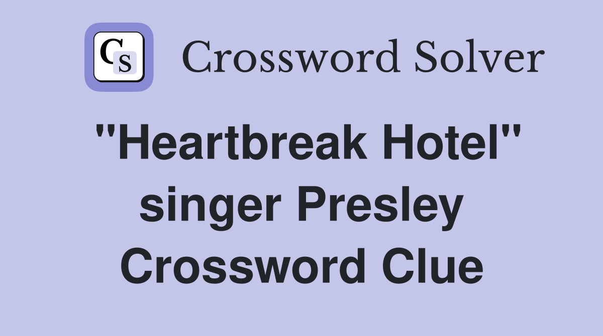 "Heartbreak Hotel" singer Presley Crossword Clue
