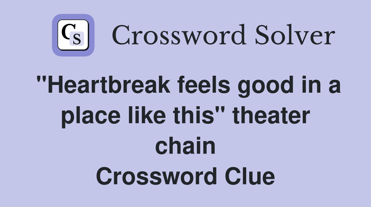 "Heartbreak feels good in a place like this" theater chain Crossword Clue