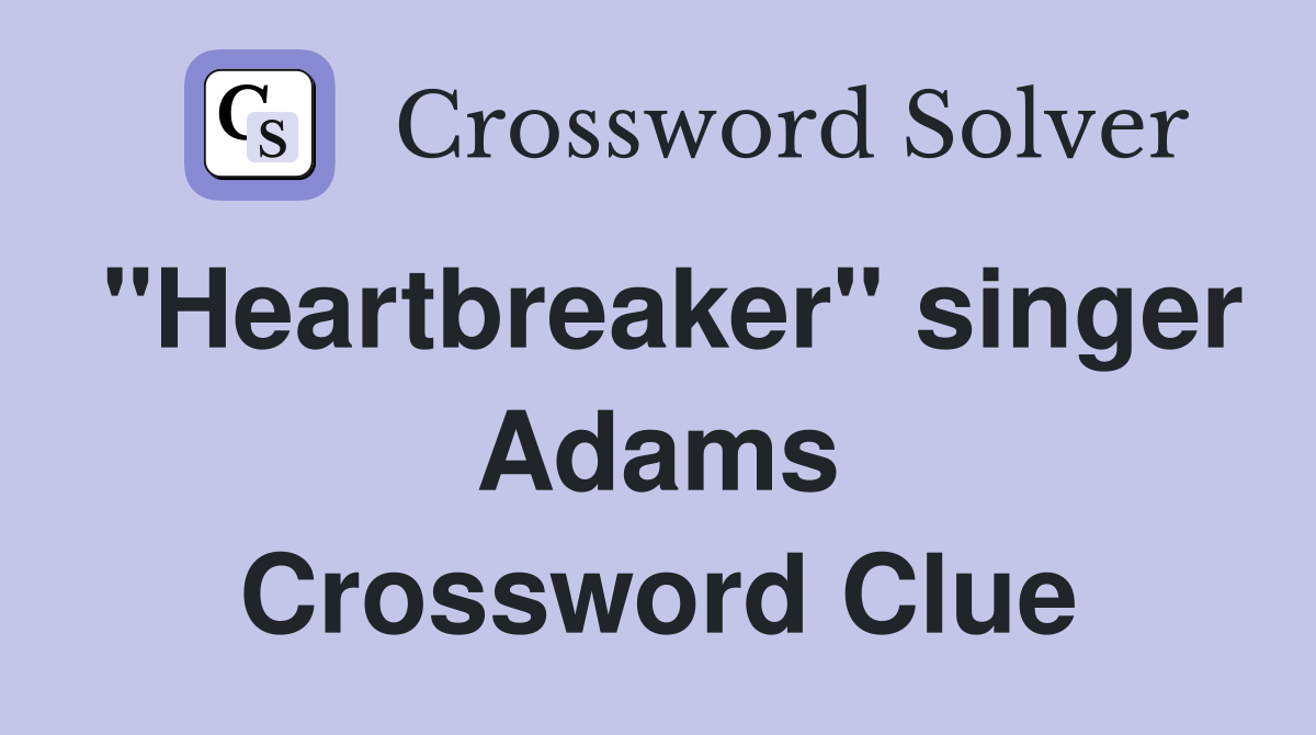 "Heartbreaker" singer Adams Crossword Clue