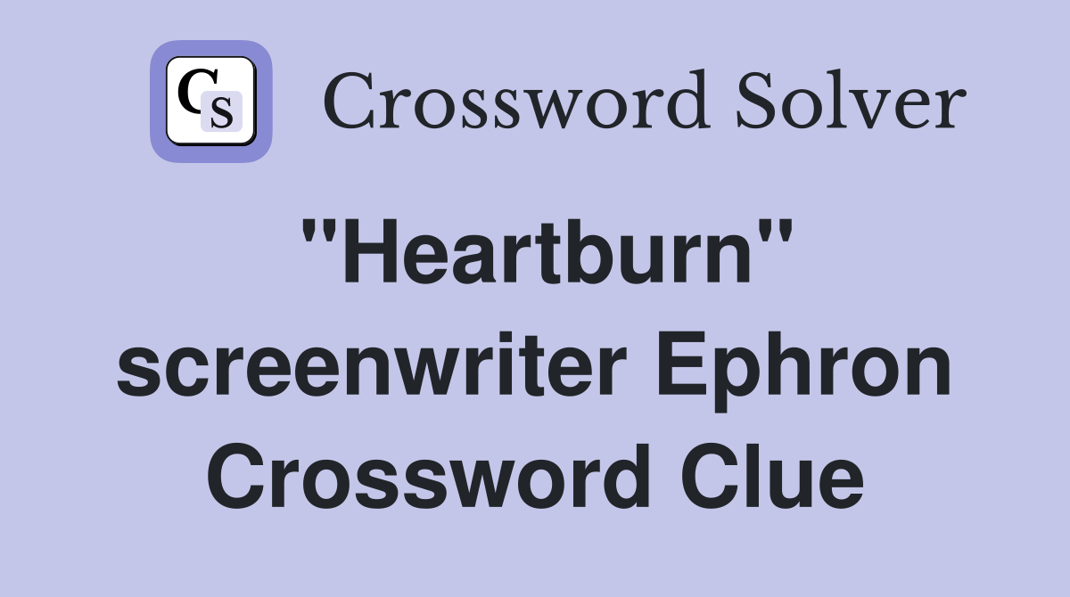 "Heartburn" screenwriter Ephron Crossword Clue