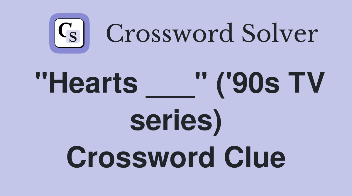 "Hearts ___" ('90s TV series) Crossword Clue