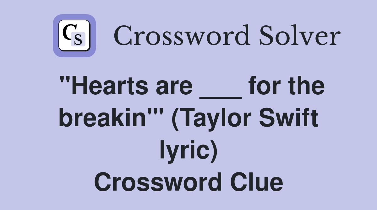 "Hearts are ___ for the breakin'" (Taylor Swift lyric) Crossword Clue
