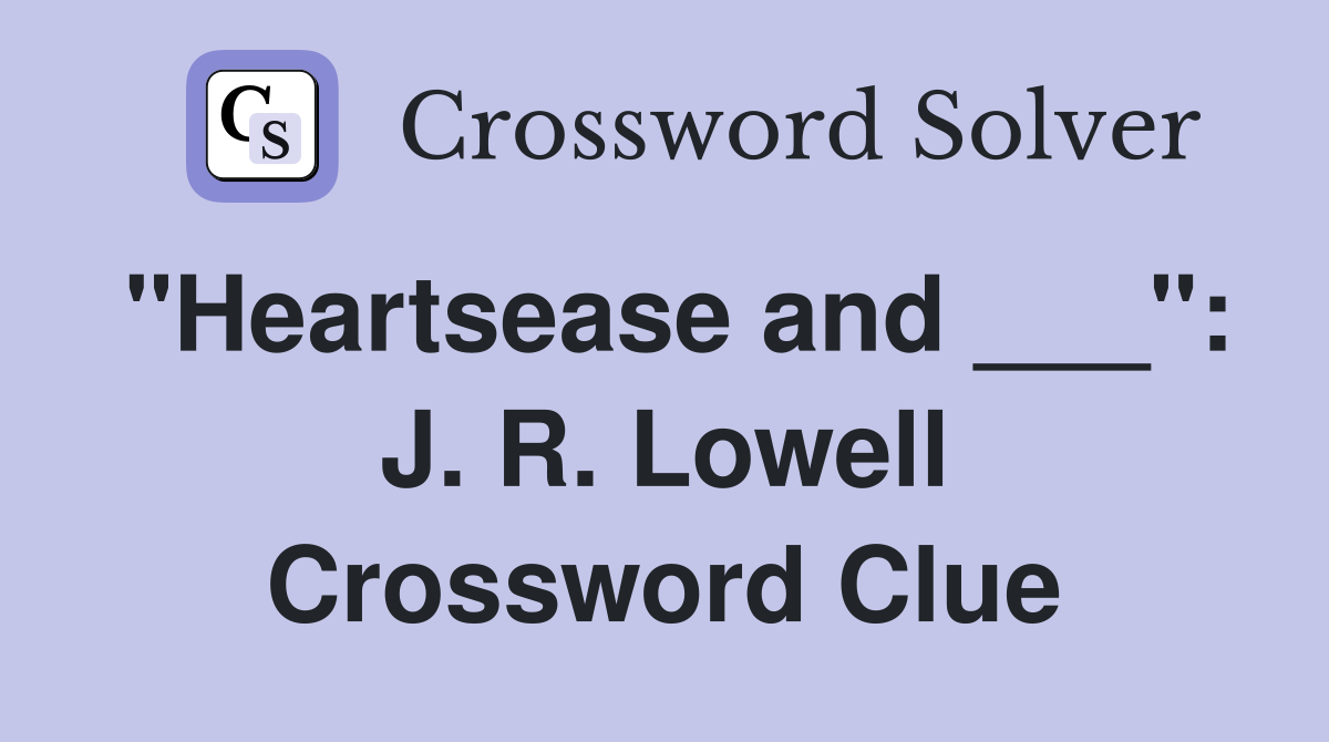 "Heartsease and ___": J. R. Lowell Crossword Clue