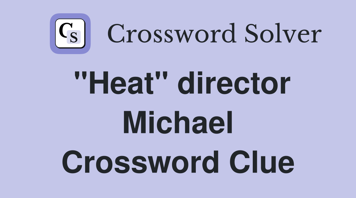 "Heat" director Michael Crossword Clue