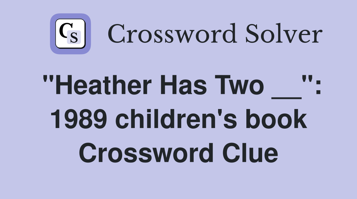 "Heather Has Two __": 1989 children's book Crossword Clue