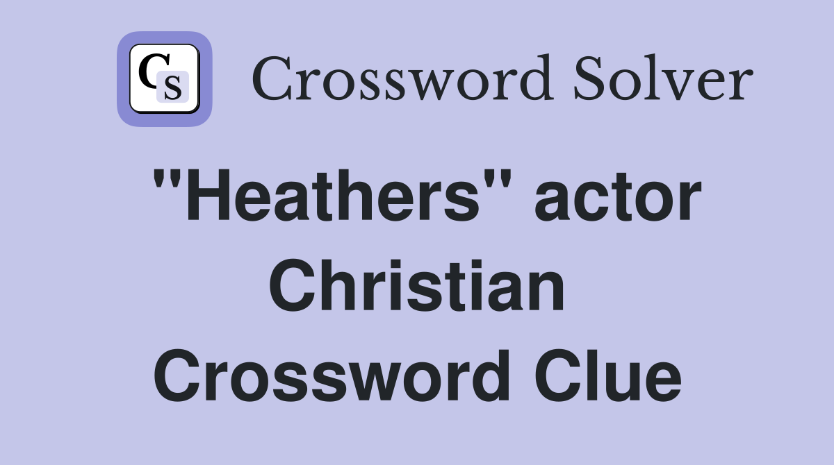 "Heathers" actor Christian Crossword Clue