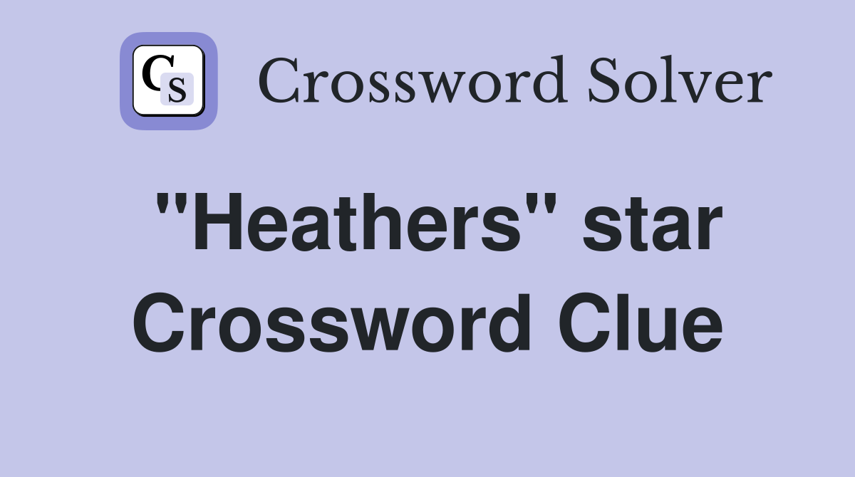 "Heathers" star Crossword Clue