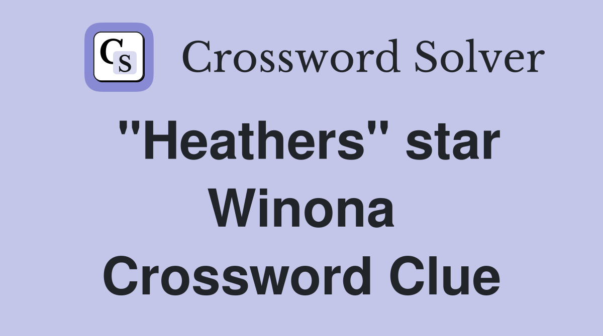 "Heathers" star Winona Crossword Clue
