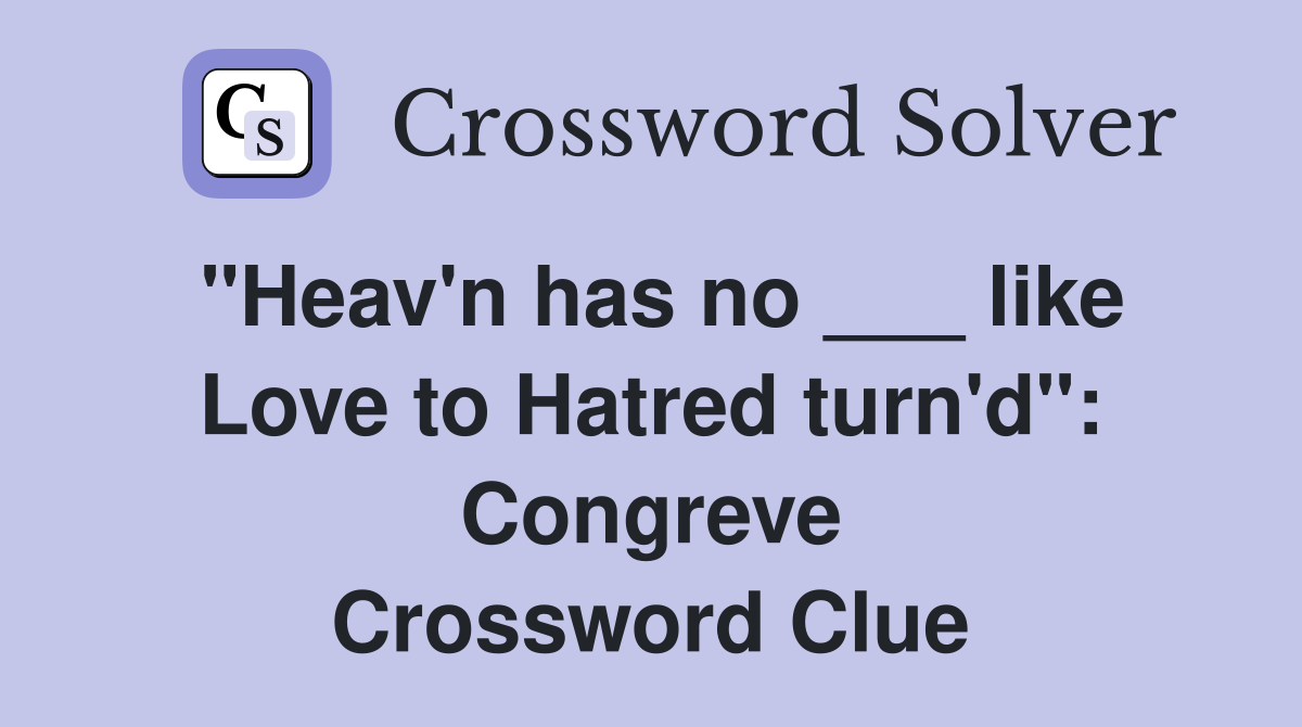 "Heav'n has no ___ like Love to Hatred turn'd": Congreve Crossword Clue