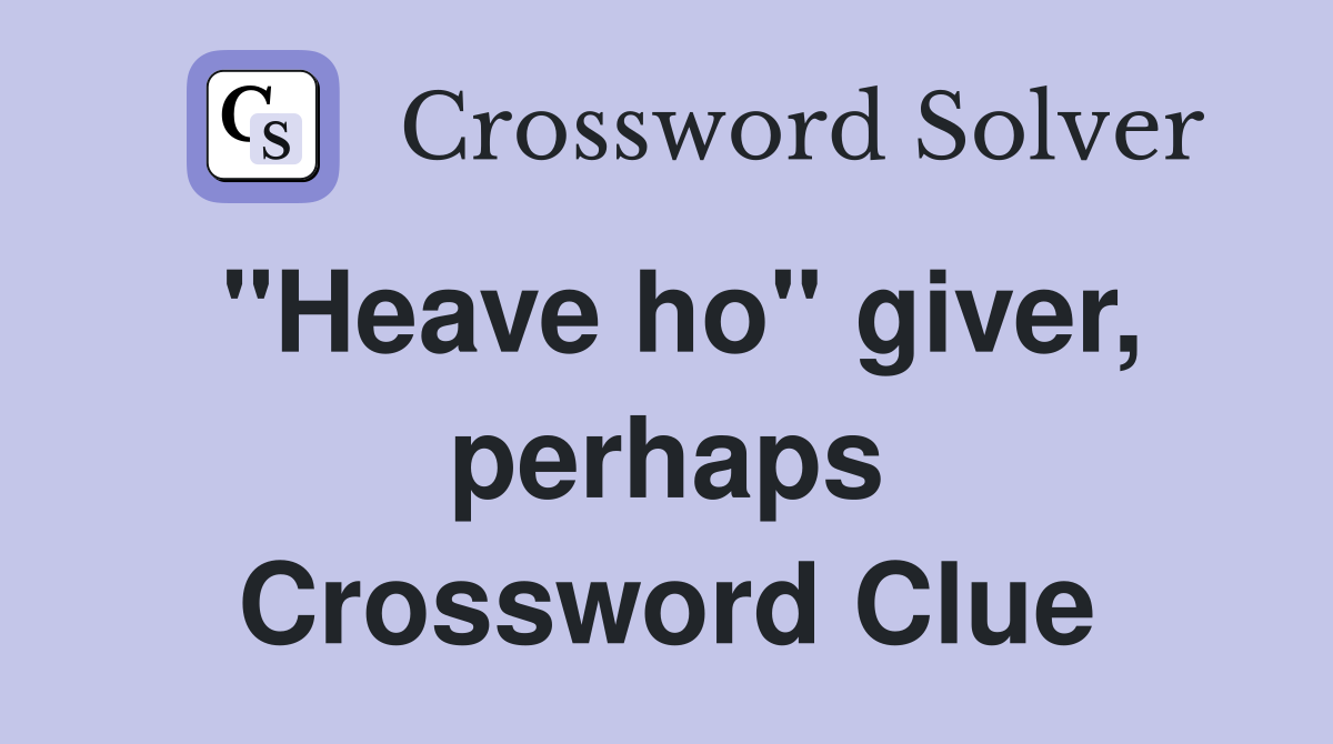 "Heave ho" giver, perhaps Crossword Clue