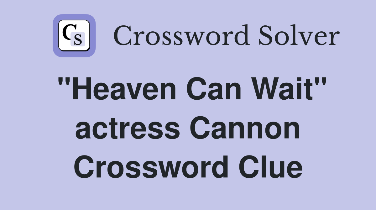 "Heaven Can Wait" actress Cannon Crossword Clue