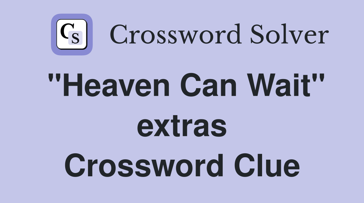 "Heaven Can Wait" extras Crossword Clue