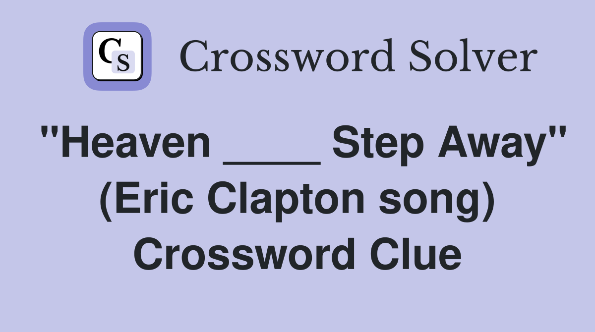 "Heaven ____ Step Away" (Eric Clapton song) Crossword Clue