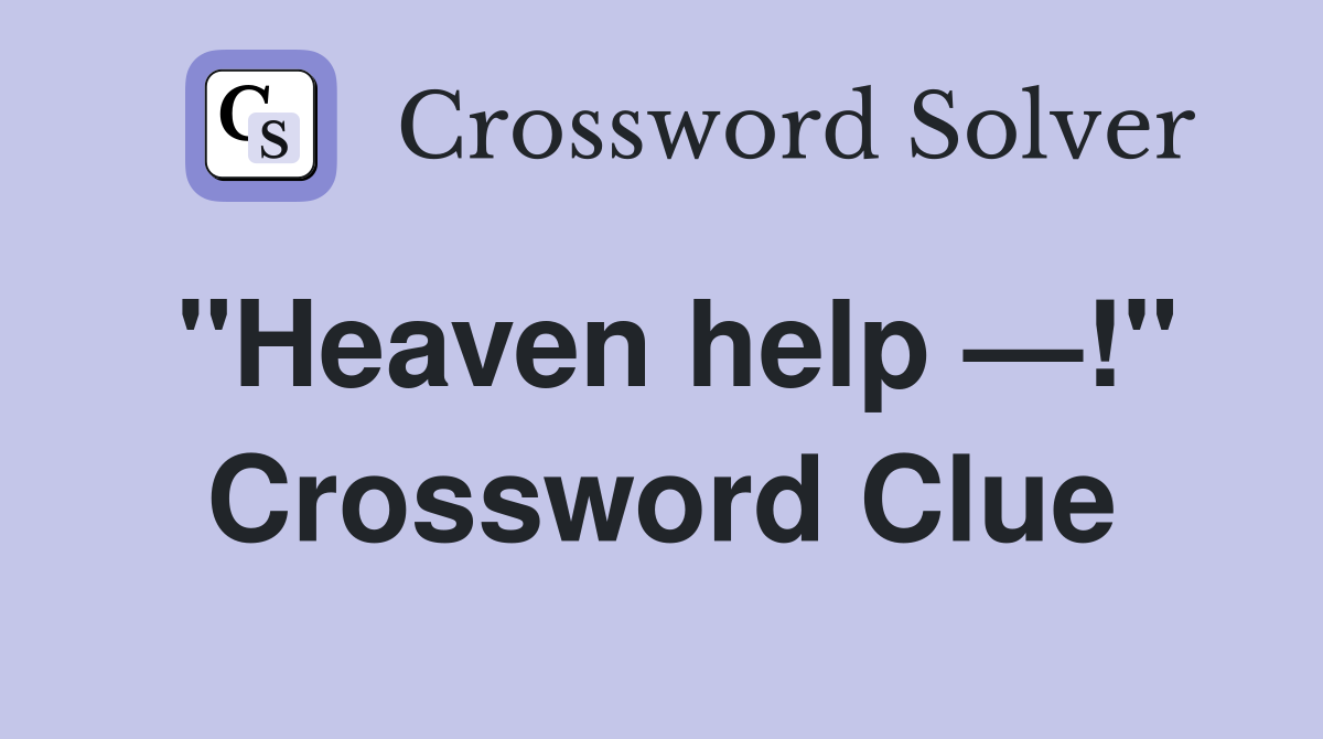 "Heaven help —!" Crossword Clue