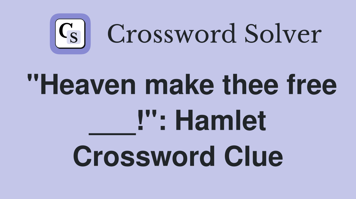 "Heaven make thee free ___!": Hamlet Crossword Clue