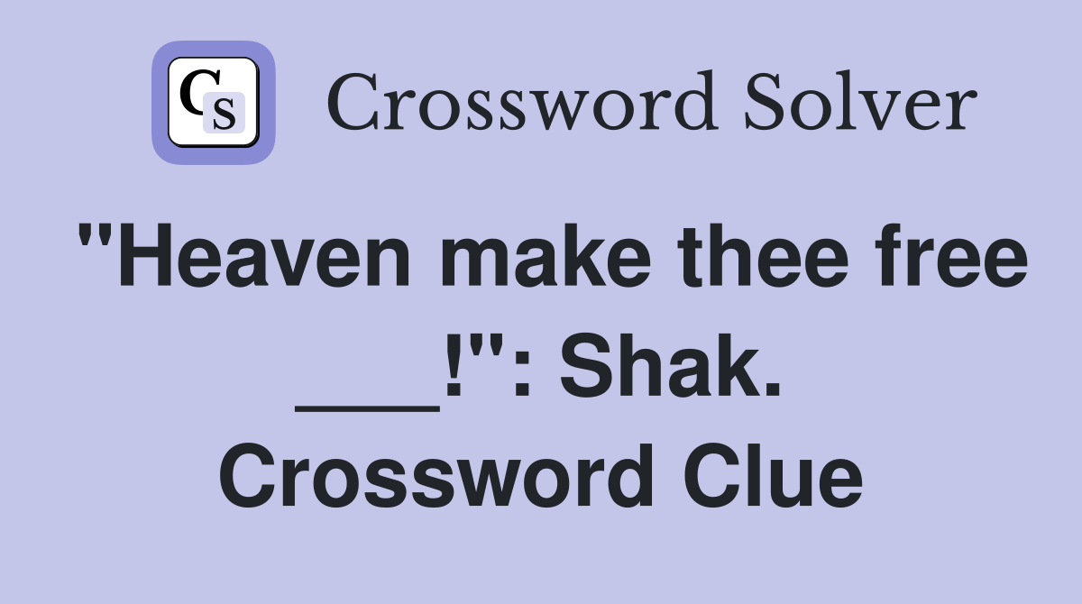 "Heaven make thee free ___!": Shak. Crossword Clue