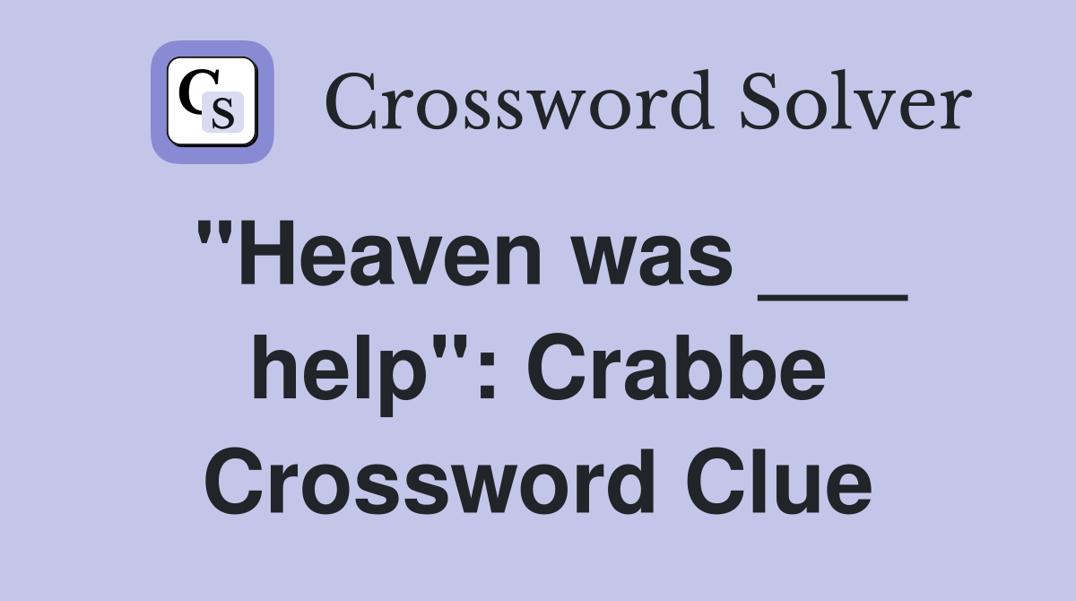 "Heaven was ___ help": Crabbe Crossword Clue