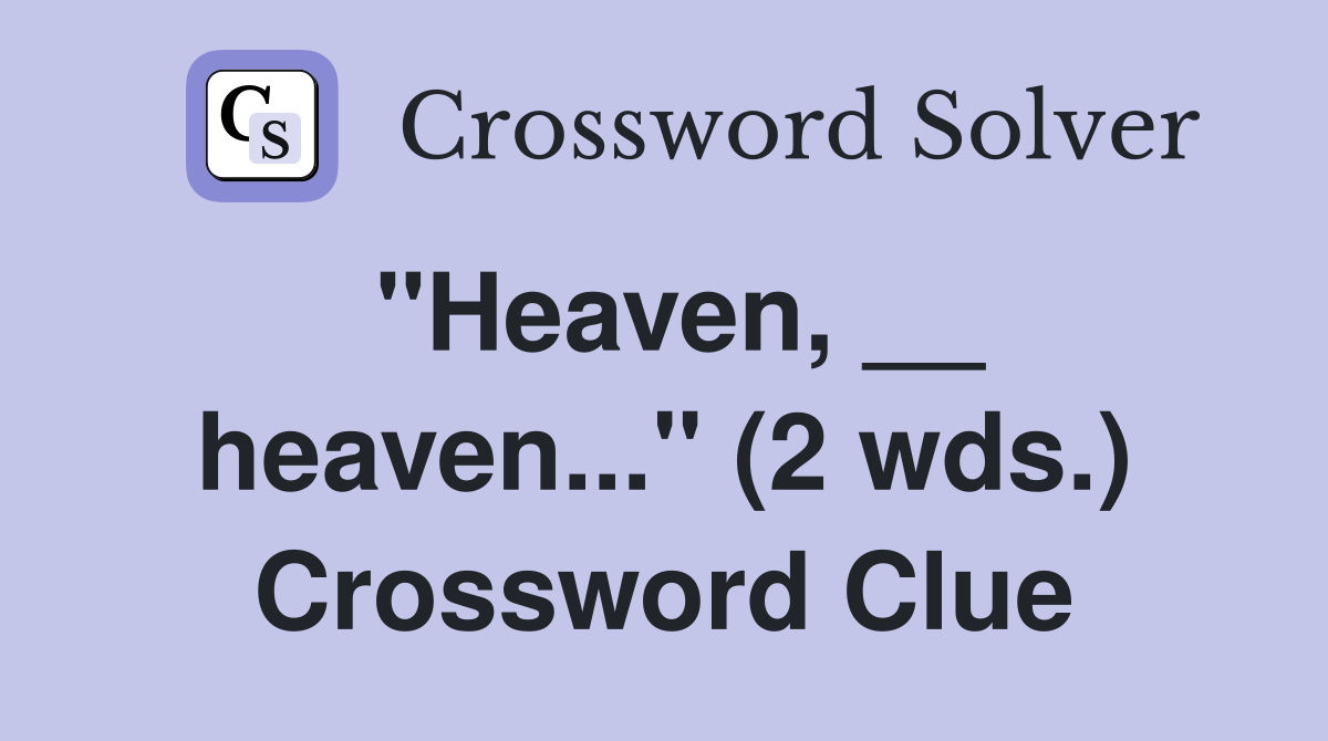 "Heaven, __ heaven..." (2 wds.) Crossword Clue