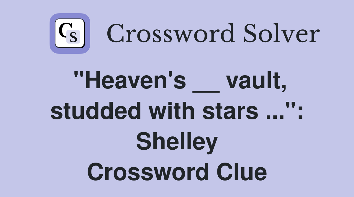 "Heaven's __ vault, studded with stars ...": Shelley Crossword Clue