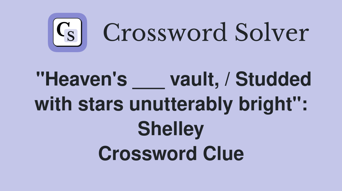 "Heaven's ___ vault, / Studded with stars unutterably bright": Shelley Crossword Clue