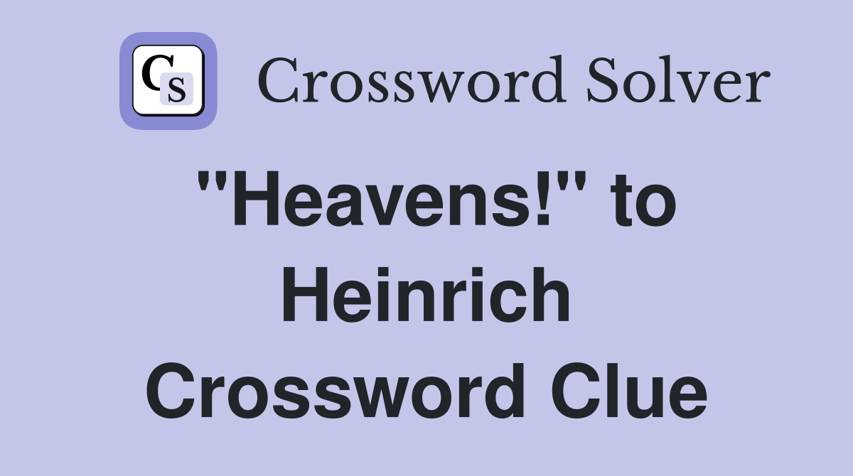 "Heavens!" to Heinrich Crossword Clue