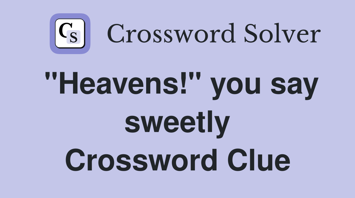 "Heavens!" you say sweetly Crossword Clue