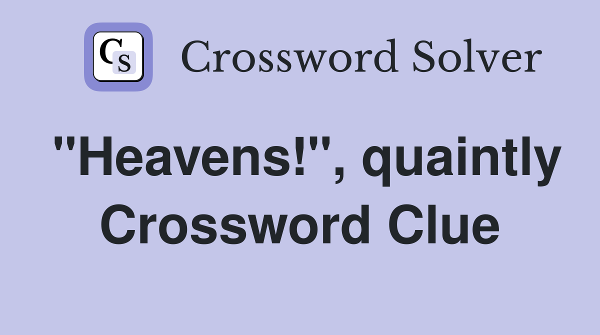 "Heavens!", quaintly Crossword Clue