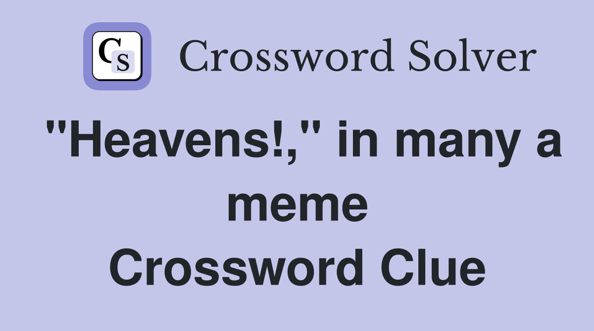 "Heavens!," in many a meme Crossword Clue