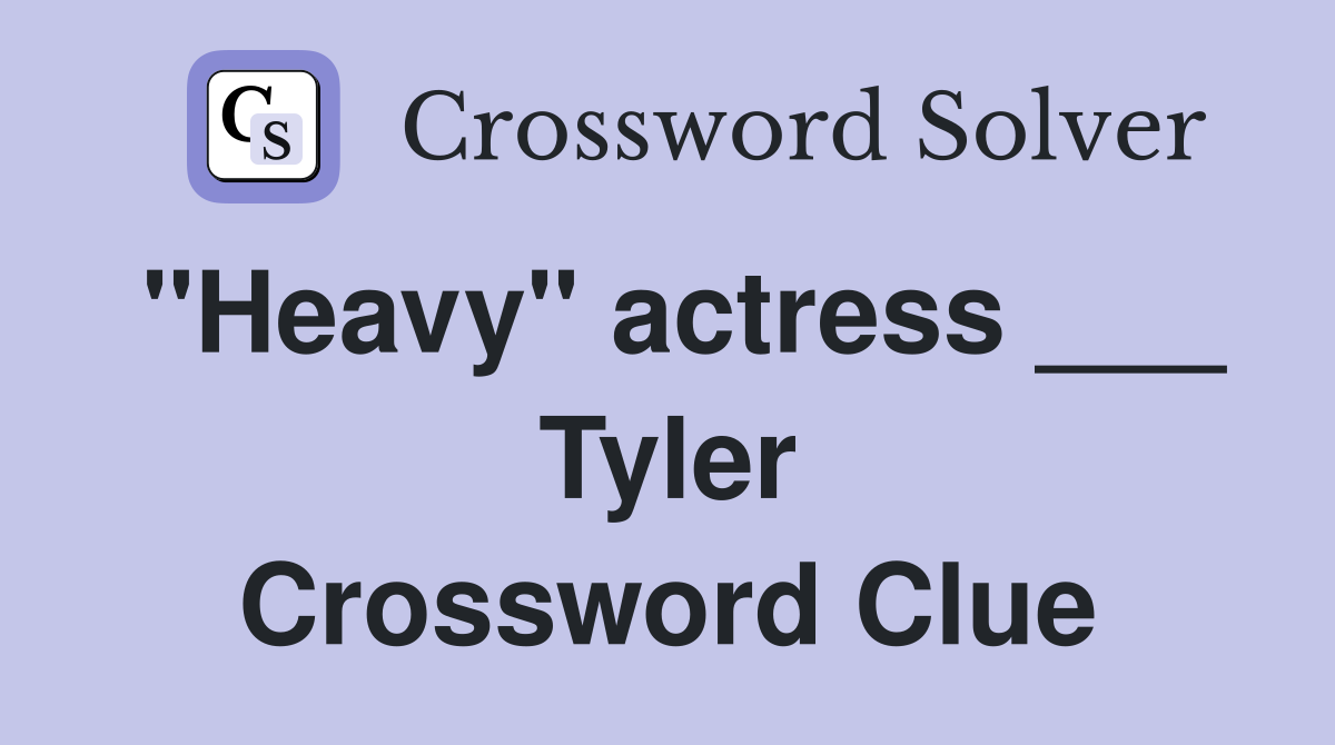 "Heavy" actress ___ Tyler Crossword Clue