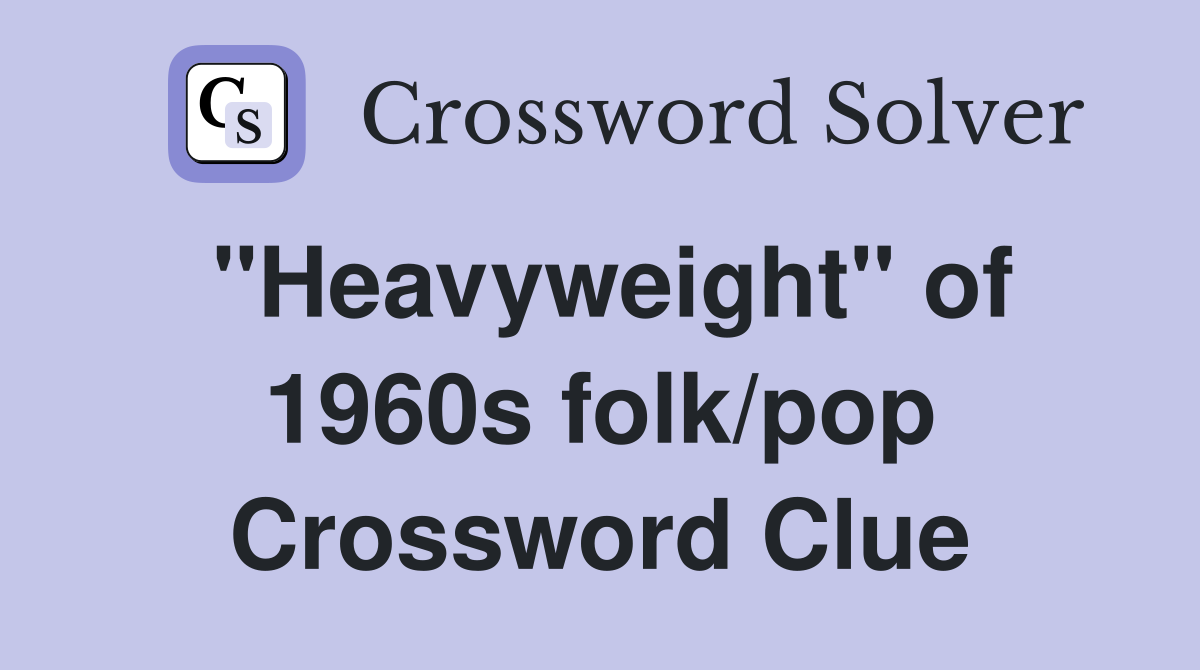 "Heavyweight" of 1960s folk/pop Crossword Clue