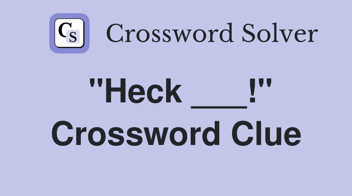 Heck ___! - Crossword Clue Answers - Crossword Solver