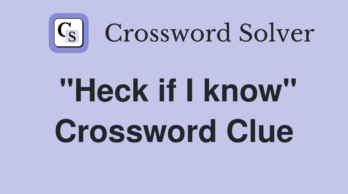 "Heck if I know" Crossword Clue