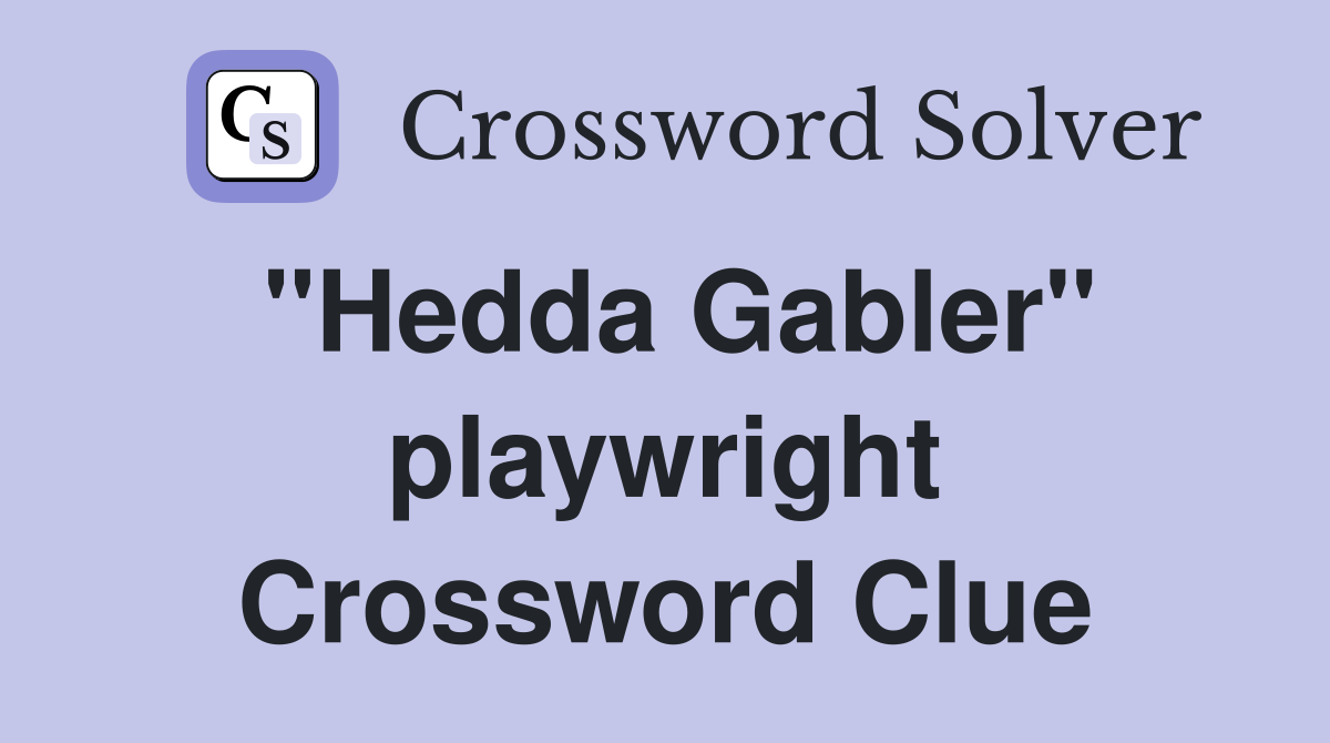 "Hedda Gabler" playwright Crossword Clue