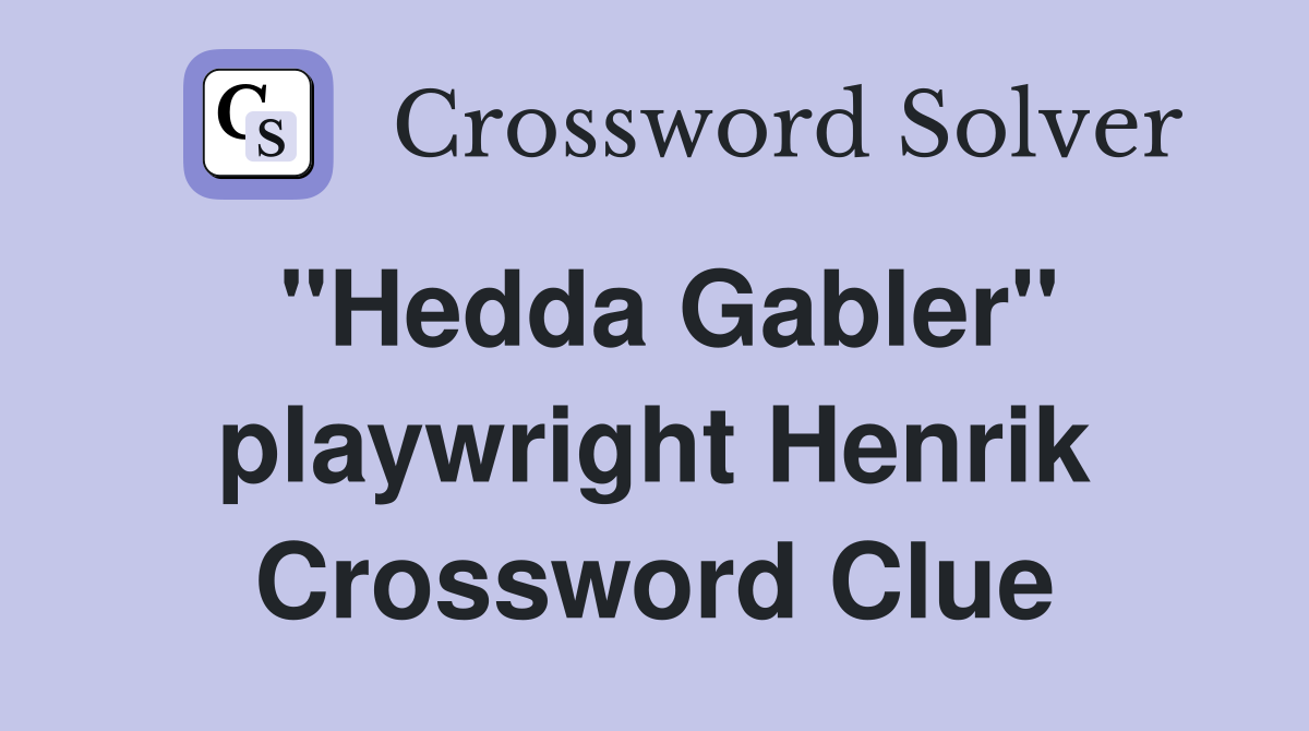 "Hedda Gabler" playwright Henrik Crossword Clue