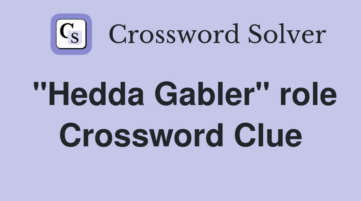 "Hedda Gabler" role Crossword Clue