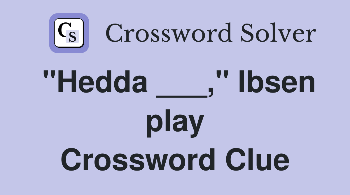 "Hedda ___," Ibsen play Crossword Clue