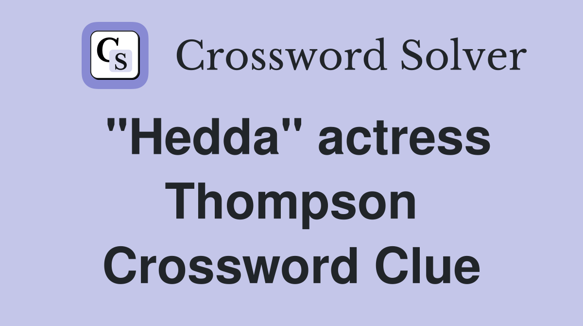 "Hedda" actress Thompson Crossword Clue
