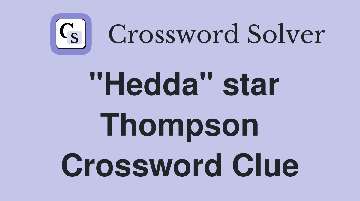 "Hedda" star Thompson Crossword Clue