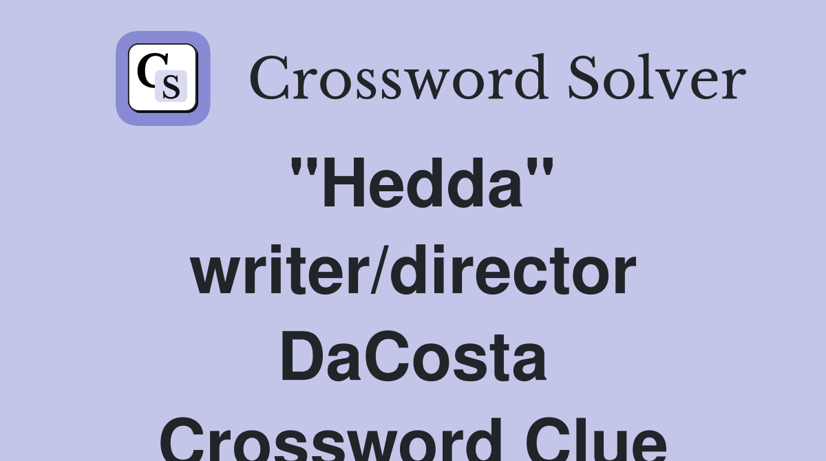 "Hedda" writer/director DaCosta Crossword Clue