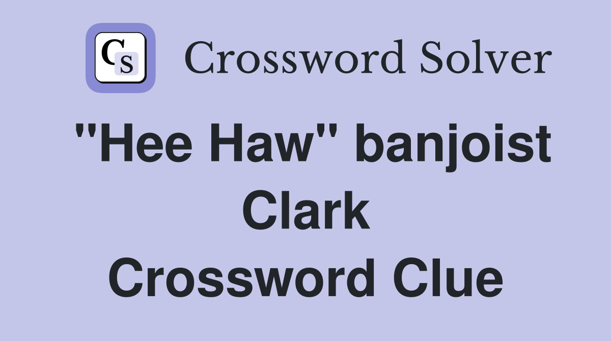"Hee Haw" banjoist Clark Crossword Clue