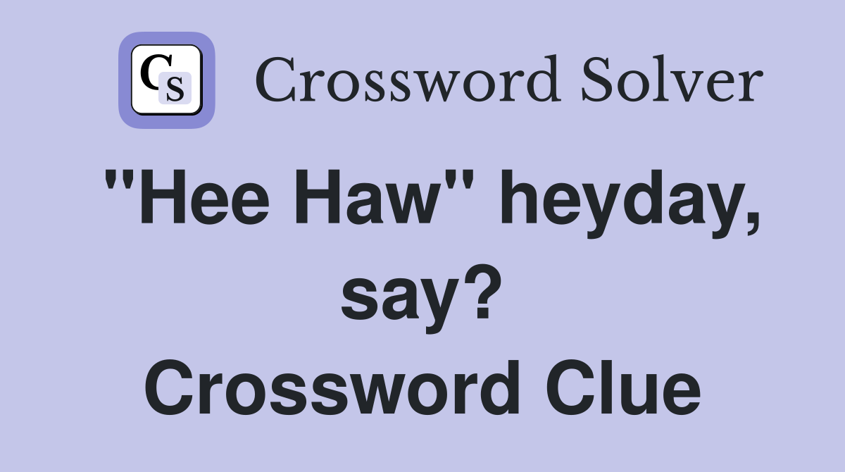 "Hee Haw" heyday, say? Crossword Clue