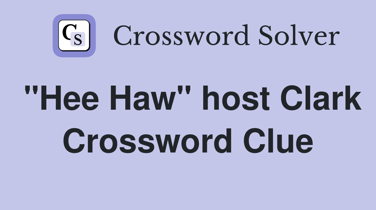 "Hee Haw" host Clark Crossword Clue