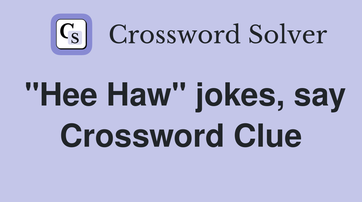 "Hee Haw" jokes, say Crossword Clue