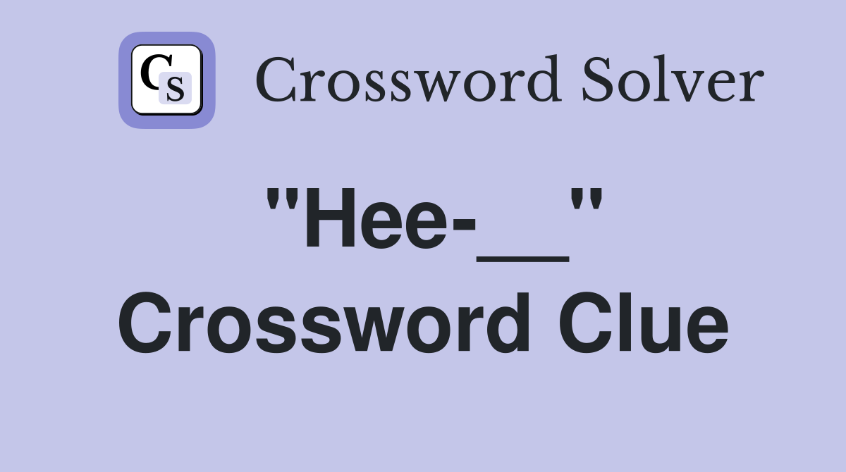 "Hee-__" Crossword Clue